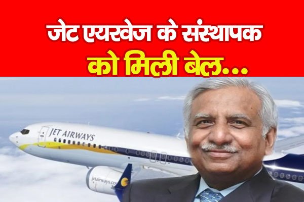 जेट एयरवेज के संस्थापक को मिली बेल... जेट एयरवेज के संस्थापक को मिली बेल...