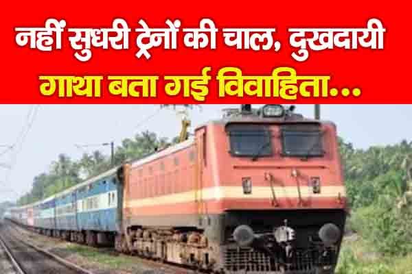 नहीं सुधरी ट्रेनों की चाल, दुखदायी गाथा बता गई विवाहिता... नहीं सुधरी ट्रेनों की चाल, दुखदायी गाथा बता गई विवाहिता...