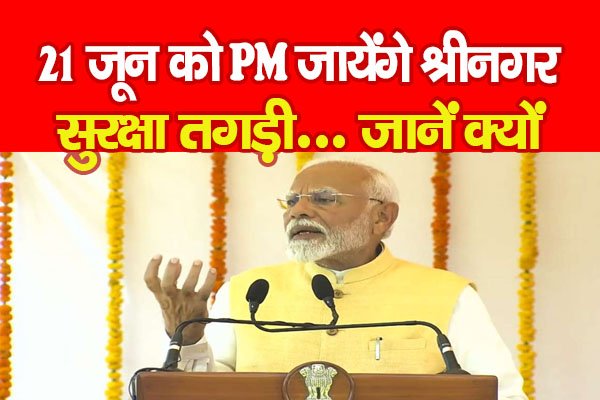 21 जून को PM जायेंगे श्रीनगर, सुरक्षा तगड़ी... जानें क्यों 21 जून को PM जायेंगे श्रीनगर, सुरक्षा तगड़ी... जानें क्यों