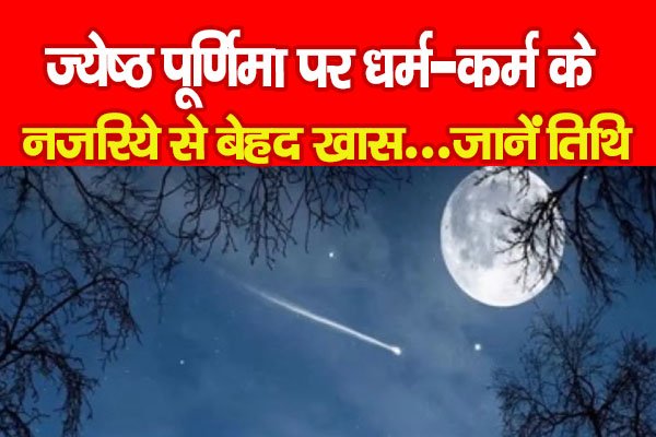 ज्येष्ठ पूर्णिमा पर धर्म-कर्म के नजरिये से बेहद खास...जानें तिथि ज्येष्ठ पूर्णिमा पर धर्म-कर्म के नजरिये से बेहद खास...जानें तिथि