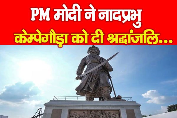 PM मोदी ने नादप्रभु केम्पेगौड़ा को दी श्रद्धांजलि... PM मोदी ने नादप्रभु केम्पेगौड़ा को दी श्रद्धांजलि...