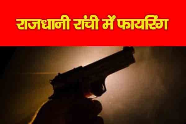राजधानी रांची में फायरिंग राजधानी रांची में फायरिंग