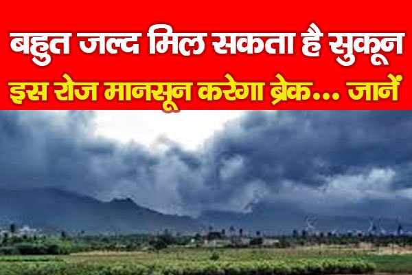 बहुत जल्द मिल सकता है सुकून, इस रोज मानसून करेगा ब्रेक... जानें बहुत जल्द मिल सकता है सुकून, इस रोज मानसून करेगा ब्रेक... जानें