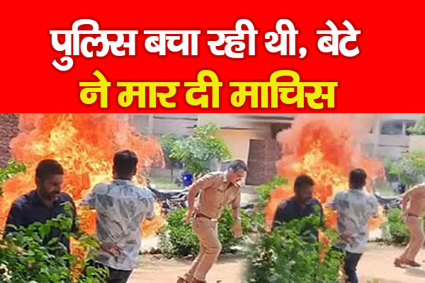 पुलिस बचा रही थी, बेटे ने मा'र दी माचिस पुलिस बचा रही थी, बेटे ने मा'र दी माचिस