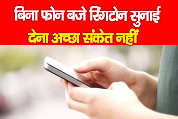 बिना फोन बजे रिंगटोन सुनाई देना अच्छा संकेत नहीं बिना फोन बजे रिंगटोन सुनाई देना अच्छा संकेत नहीं