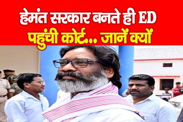 हेमंत सरकार बनते ही ED पहुंची कोर्ट... जानें क्यों हेमंत सरकार बनते ही ED पहुंची कोर्ट... जानें क्यों