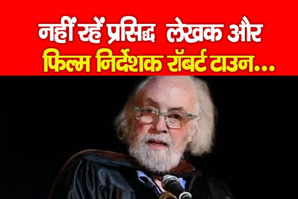 नहीं रहें प्रसिद्ध लेखक और फिल्म निर्देशक रॉबर्ट टाउन... नहीं रहें प्रसिद्ध लेखक और फिल्म निर्देशक रॉबर्ट टाउन...