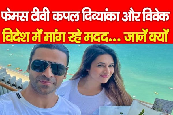 फेमस टीवी कपल दिव्यांका और विवेक विदेश में मांग रहे मदद... जानें क्यों फेमस टीवी कपल दिव्यांका और विवेक विदेश में मांग रहे मदद... जानें क्यों