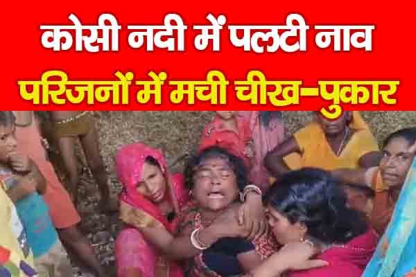 कोसी नदी में पलटी नाव, परिजनों में मची चीख-पुकार कोसी नदी में पलटी नाव, परिजनों में मची चीख-पुकार