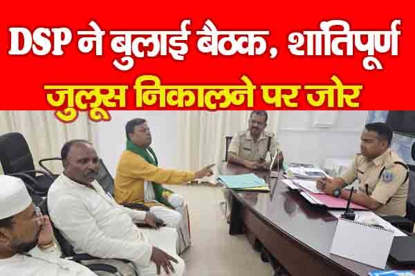 DSP ने बुलाई बैठक, शांतिपूर्ण जुलूस निकालने पर जोर DSP ने बुलाई बैठक, शांतिपूर्ण जुलूस निकालने पर जोर