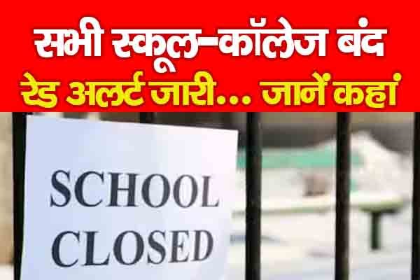 सभी स्कूल-कॉलेज बंद, रेड अलर्ट जारी... जानें कहां सभी स्कूल-कॉलेज बंद, रेड अलर्ट जारी... जानें कहां