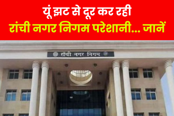यूं झट से दूर कर रही रांची नगर निगम परेशानी... जानें यूं झट से दूर कर रही रांची नगर निगम परेशानी... जानें