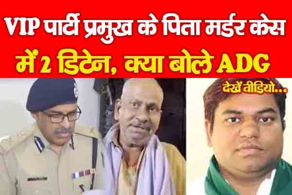 VIP पार्टी प्रमुख के पिता म'र्डर केस में 2 डिटेन, क्या बोले ADG... देखें वीडियो VIP पार्टी प्रमुख के पिता म'र्डर केस में 2 डिटेन, क्या बोले ADG... देखें वीडियो