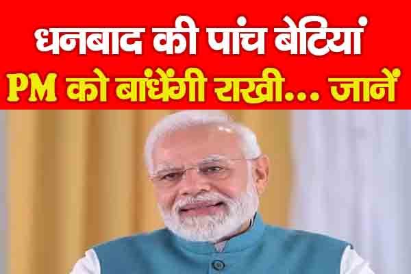 धनबाद की पांच बेटियां PM को बांधेंगी राखी... जानें धनबाद की पांच बेटियां PM को बांधेंगी राखी... जानें