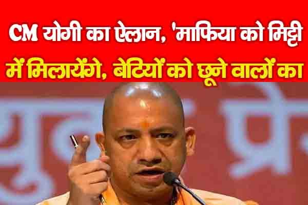 CM योगी का ऐलान, 'माफिया को मिट्टी में मिलायेंगे, बेटियों को छूने वालों का... CM योगी का ऐलान, 'माफिया को मिट्टी में मिलायेंगे, बेटियों को छूने वालों का...
