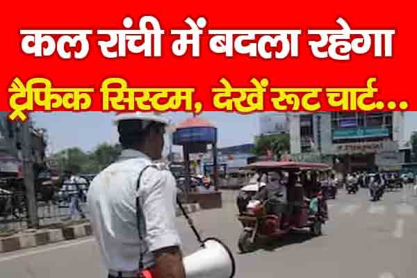 कल रांची में बदला रहेगा ट्रैफिक सिस्टम, देखें रूट चार्ट... कल रांची में बदला रहेगा ट्रैफिक सिस्टम, देखें रूट चार्ट...