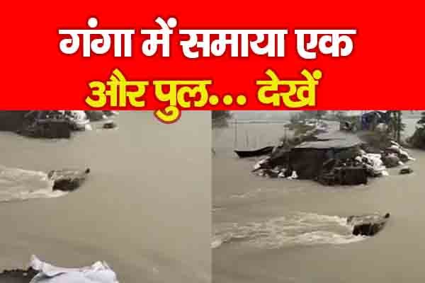 गंगा में समाया एक और पुल... देखें गंगा में समाया एक और पुल... देखें