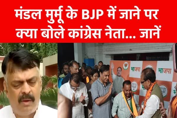 मंडल मुर्मू के BJP में जाने पर क्या बोले कांग्रेस नेता... जानें मंडल मुर्मू के BJP में जाने पर क्या बोले कांग्रेस नेता... जानें