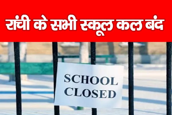 रांची के सभी स्कूल कल बंद... रांची के सभी स्कूल कल बंद...