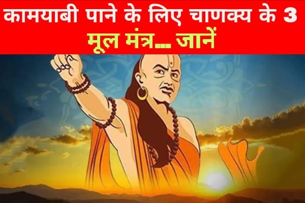 कामयाबी पाने के लिए चाणक्य के 3 मूल मंत्र... जानें कामयाबी पाने के लिए चाणक्य के 3 मूल मंत्र... जानें