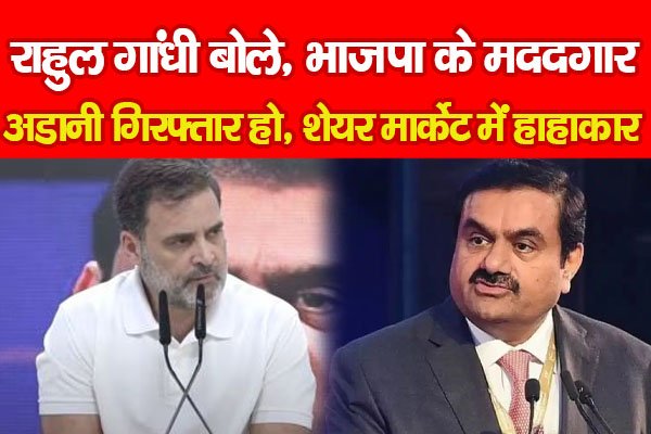 राहुल गांधी बोले, भाजपा के मददगार अडानी गिरफ्तार हो, शेयर मार्केट में हाहाकार राहुल गांधी बोले, भाजपा के मददगार अडानी गिरफ्तार हो, शेयर मार्केट में हाहाकार