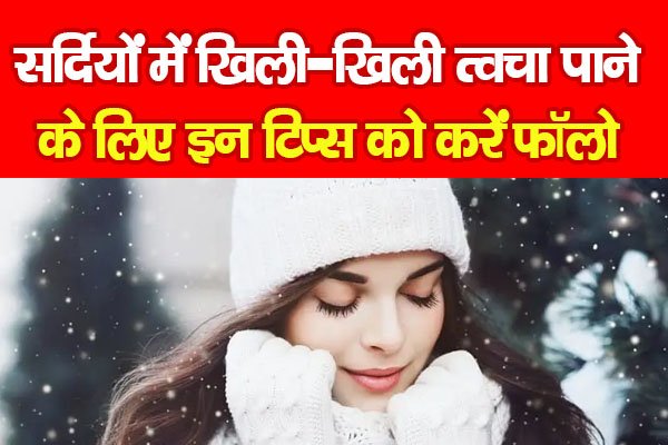 सर्दियों में खिली-खिली त्वचा पाने के लिए इन टिप्स को करें फॉलो सर्दियों में खिली-खिली त्वचा पाने के लिए इन टिप्स को करें फॉलो