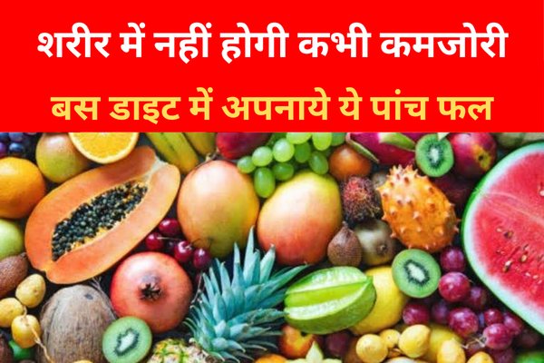 शरीर में नहीं होगी कभी कमजोरी, बस डाइट में अपनाये ये पांच फल... शरीर में नहीं होगी कभी कमजोरी, बस डाइट में अपनाये ये पांच फल...