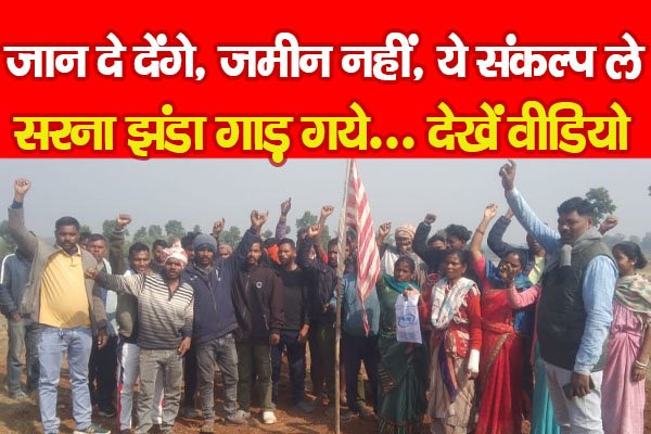 जान दे देंगे, जमीन नहीं, ये संकल्प ले सरना झंडा गाड़ गये... देखें वीडियो जान दे देंगे, जमीन नहीं, ये संकल्प ले सरना झंडा गाड़ गये... देखें वीडियो