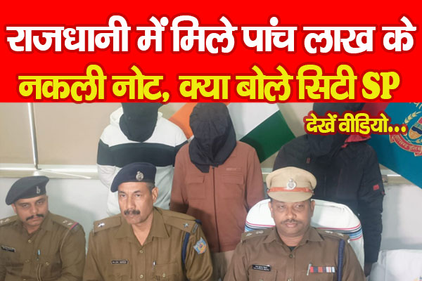 राजधानी में मिले पांच लाख के नकली नोट, क्या बोले सिटी SP... देखें वीडियो राजधानी में मिले पांच लाख के नकली नोट, क्या बोले सिटी SP... देखें वीडियो