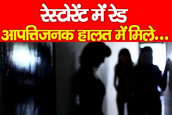 रेस्टोरेंट में रेड, आपत्तिजनक हालत में मिले... रेस्टोरेंट में रेड, आपत्तिजनक हालत में मिले...