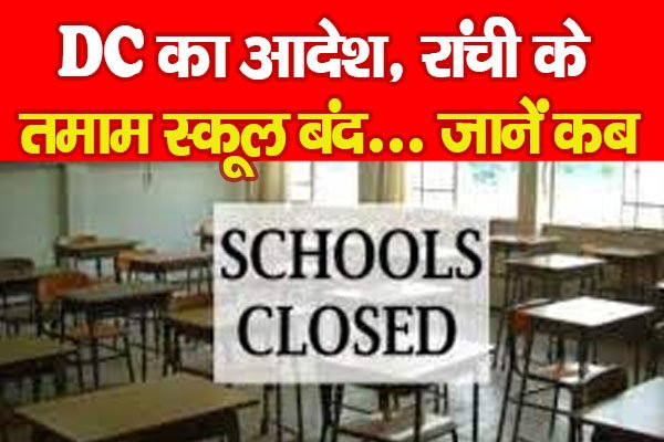 DC का आदेश, रांची के तमाम स्कूल बंद... जानें कब DC का आदेश, रांची के तमाम स्कूल बंद... जानें कब