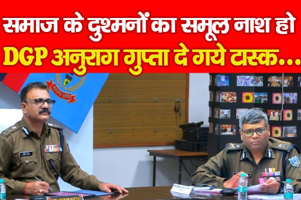 समाज के दुश्मनों का समूल नाश हो, DGP अनुराग गुप्ता दे गये टास्क... समाज के दुश्मनों का समूल नाश हो, DGP अनुराग गुप्ता दे गये टास्क...