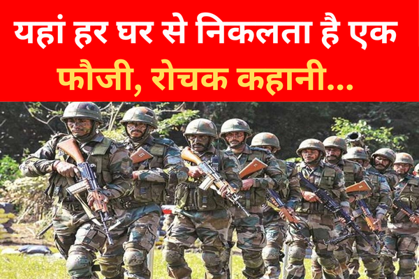 यहां हर घर से निकलता है एक फौजी, रोचक कहानी... यहां हर घर से निकलता है एक फौजी, रोचक कहानी...