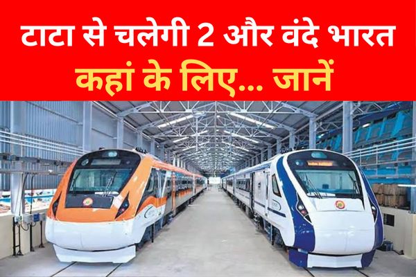 टाटा से चलेगी 2 और वंदे भारत, कहां के लिए... जानें टाटा से चलेगी 2 और वंदे भारत, कहां के लिए... जानें
