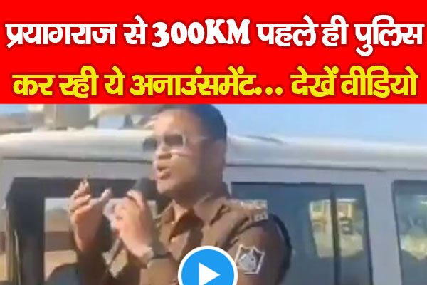 प्रयागराज से 300KM पहले ही पुलिस कर रही ये अनाउंसमेंट... देखें वीडियो प्रयागराज से 300KM पहले ही पुलिस कर रही ये अनाउंसमेंट... देखें वीडियो