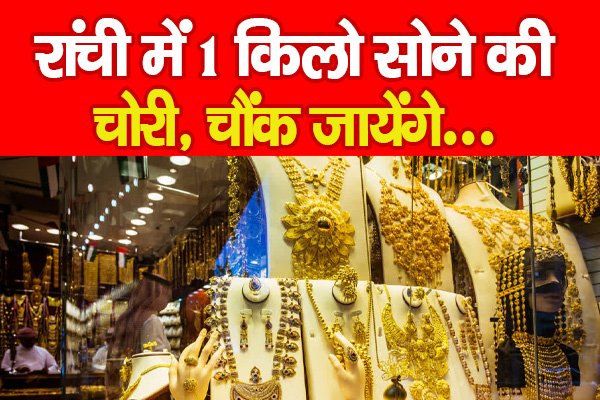 रांची में 1 किलो सोने की चोरी, चौंक जायेंगे... रांची में 1 किलो सोने की चोरी, चौंक जायेंगे...