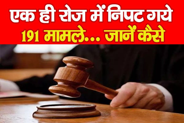 एक ही रोज में निपट गये 191 मामले... जानें कैसे एक ही रोज में निपट गये 191 मामले... जानें कैसे