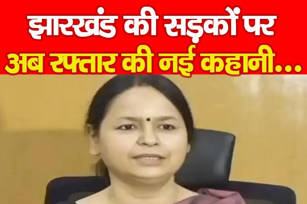 झारखंड की सड़कों पर अब रफ्तार की नई कहानी... झारखंड की सड़कों पर अब रफ्तार की नई कहानी...