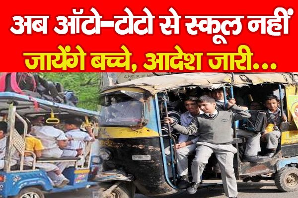 अब ऑटो-टोटो से स्कूल नहीं जायेंगे बच्चे, आदेश जारी... अब ऑटो-टोटो से स्कूल नहीं जायेंगे बच्चे, आदेश जारी...