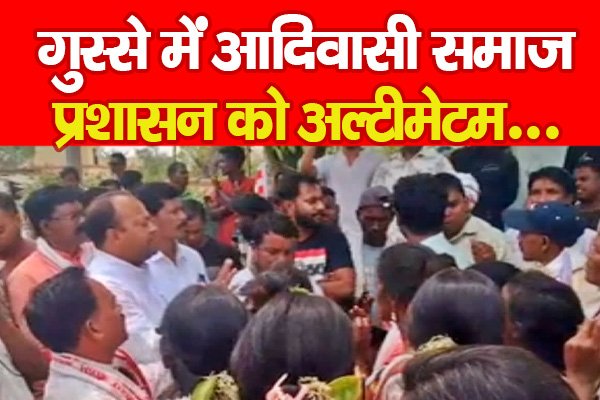 गुस्से में आदिवासी समाज, प्रशासन को अल्टीमेटम... गुस्से में आदिवासी समाज, प्रशासन को अल्टीमेटम...