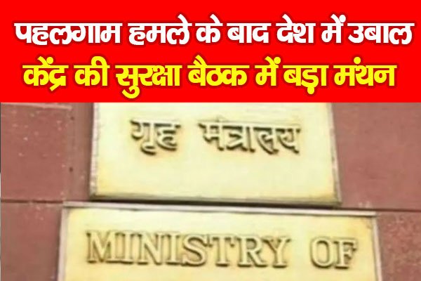 पहलगाम ह'मले के बाद देश में उबाल, केंद्र की सुरक्षा बैठक में बड़ा मंथन पहलगाम ह'मले के बाद देश में उबाल, केंद्र की सुरक्षा बैठक में बड़ा मंथन