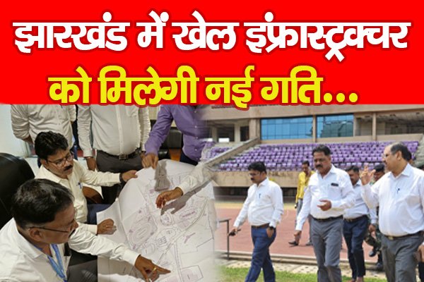 झारखंड में खेल इंफ्रास्ट्रक्चर को मिलेगी नई गति झारखंड में खेल इंफ्रास्ट्रक्चर को मिलेगी नई गति