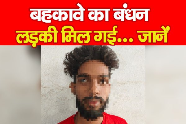 बहकावे का बंधन, लड़की मिल गई... जानें बहकावे का बंधन, लड़की मिल गई... जानें