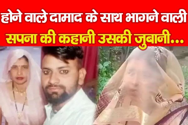 होने वाले दामाद के साथ भागने वाली सपना की कहानी उसकी जुबानी... होने वाले दामाद के साथ भागने वाली सपना की कहानी उसकी जुबानी...