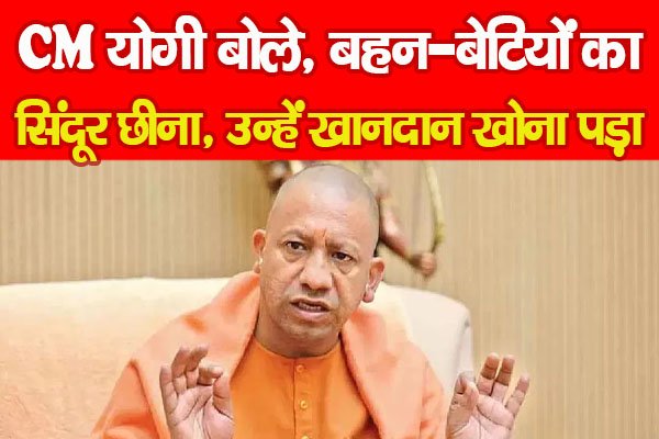 CM योगी बोले, बहन-बेटियों का सिंदूर छीना, उन्हें खानदान खोना पड़ा CM योगी बोले, बहन-बेटियों का सिंदूर छीना, उन्हें खानदान खोना पड़ा