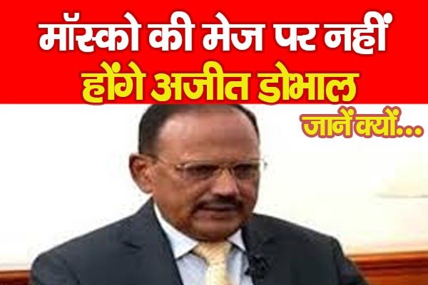 मॉस्को की मेज पर नहीं होंगे अजीत डोभाल… जानें क्यों मॉस्को की मेज पर नहीं होंगे अजीत डोभाल… जानें क्यों