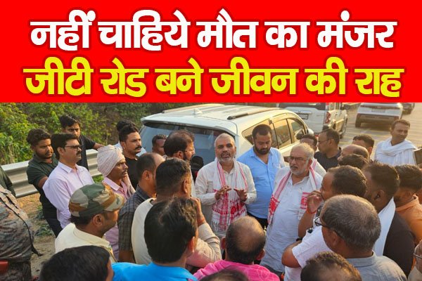 नहीं चाहिये मौ'त का मंजर, जीटी रोड बने जीवन की राह नहीं चाहिये मौ'त का मंजर, जीटी रोड बने जीवन की राह
