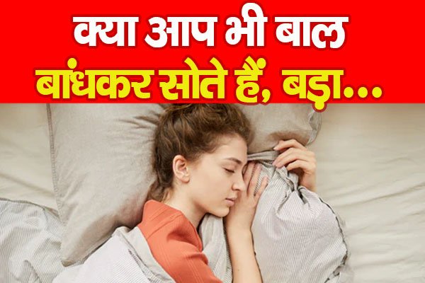 क्या आप भी बाल बांधकर सोते हैं, बड़ा... क्या आप भी बाल बांधकर सोते हैं, बड़ा...