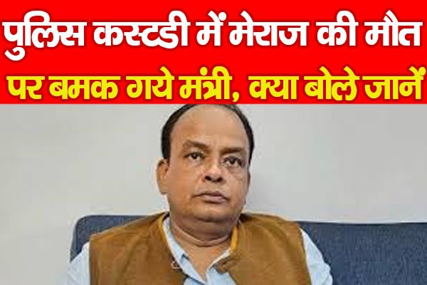 पुलिस कस्टडी में मेराज की मौ'त पर बमक गये मंत्री, क्या बोले जानें... पुलिस कस्टडी में मेराज की मौ'त पर बमक गये मंत्री, क्या बोले जानें...