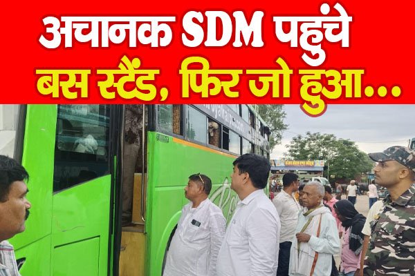 अचानक SDM पहुंचे बस स्टैंड, फिर जो हुआ... अचानक SDM पहुंचे बस स्टैंड, फिर जो हुआ...